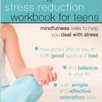 The Stress Reduction Workbook for Teens: Mindfulness Skills to Help You Deal with Stress
